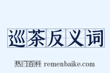 巡茶反义词是什么意思的图片